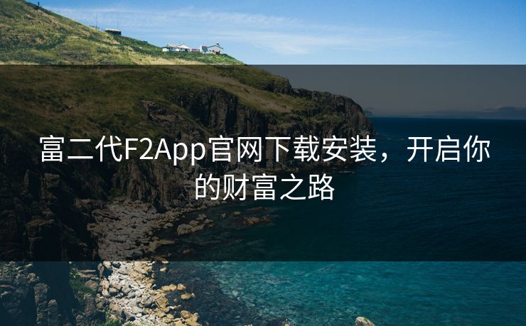 富二代F2App官网下载安装，开启你的财富之路